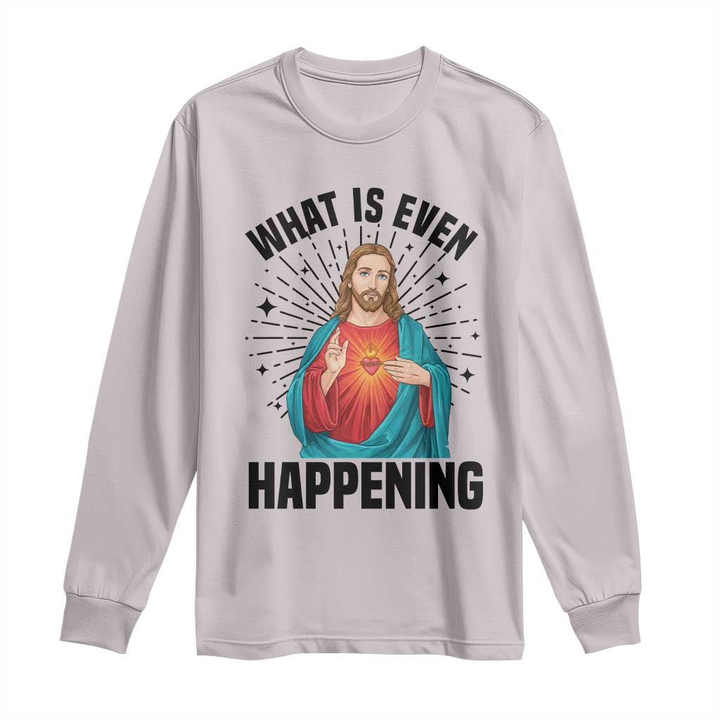 What Is Even Happening Long Sleeve Shirt Funny Christian - Wonder Print Shop
