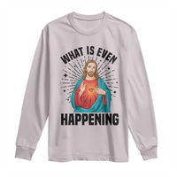 What Is Even Happening Long Sleeve Shirt Funny Christian - Wonder Print Shop