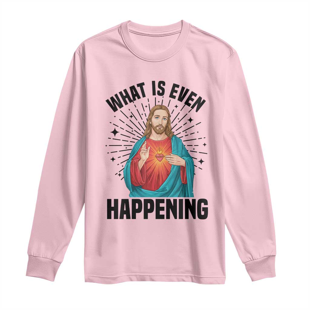 What Is Even Happening Long Sleeve Shirt Funny Christian - Wonder Print Shop