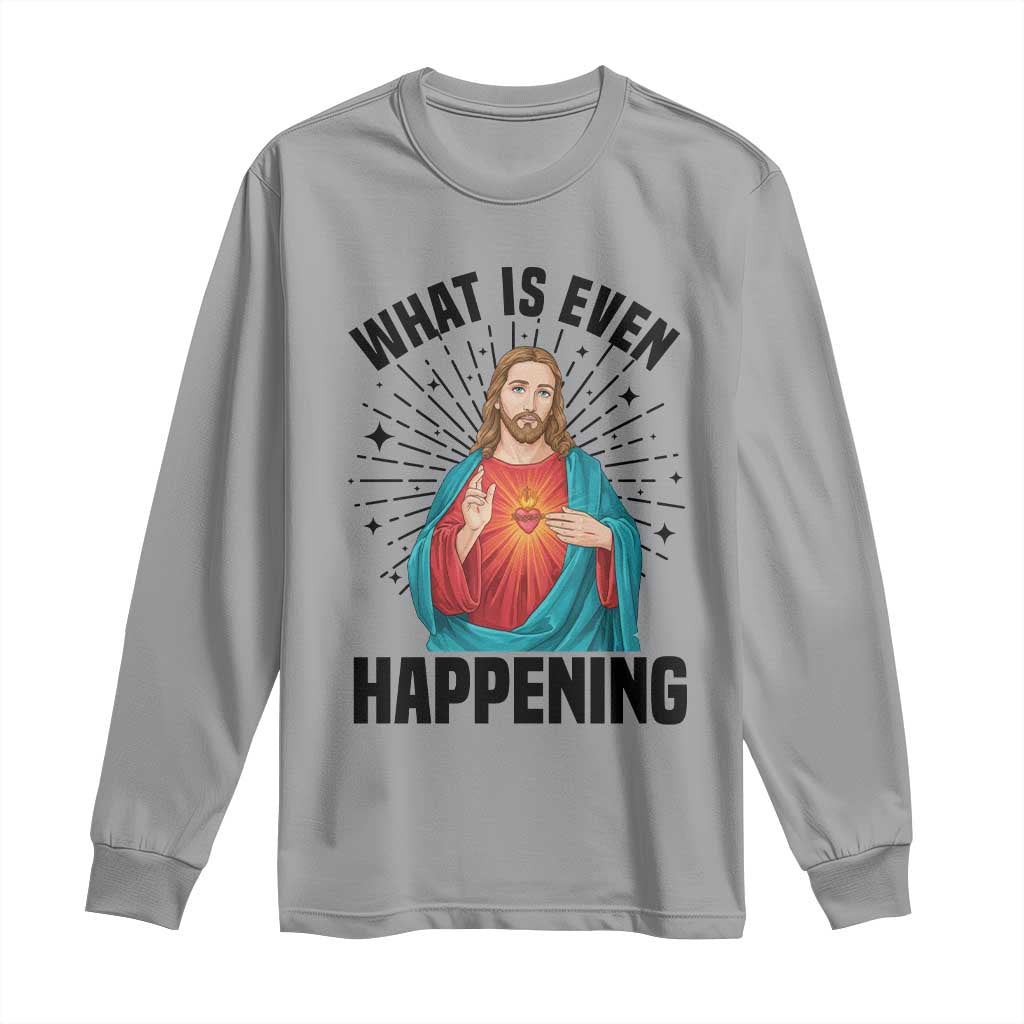 What Is Even Happening Long Sleeve Shirt Funny Christian - Wonder Print Shop