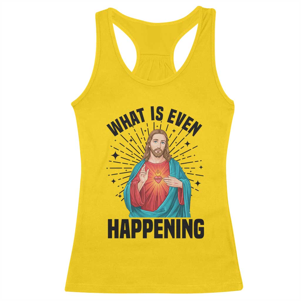 What Is Even Happening Racerback Tank Top Funny Christian - Wonder Print Shop