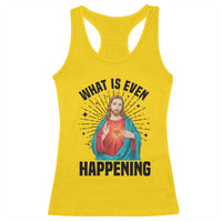What Is Even Happening Racerback Tank Top Funny Christian - Wonder Print Shop