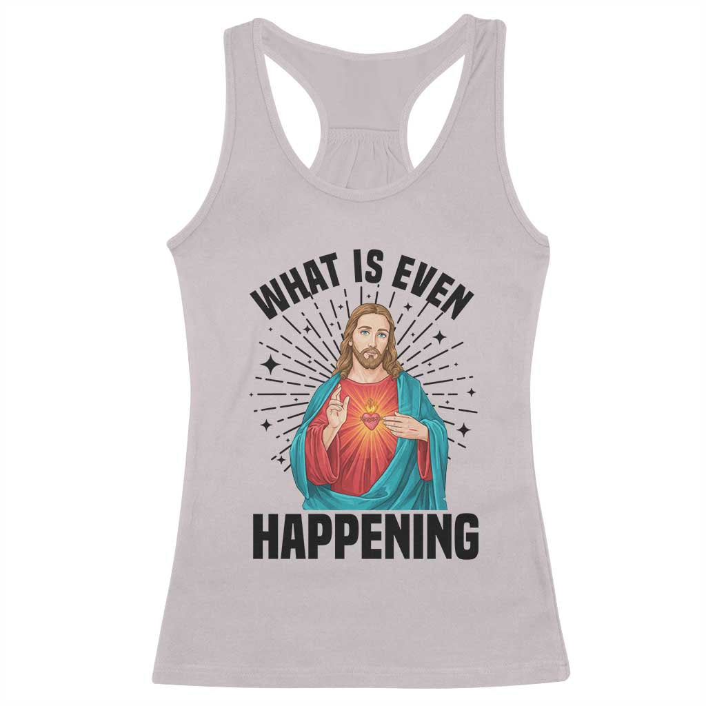 What Is Even Happening Racerback Tank Top Funny Christian - Wonder Print Shop