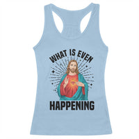What Is Even Happening Racerback Tank Top Funny Christian - Wonder Print Shop