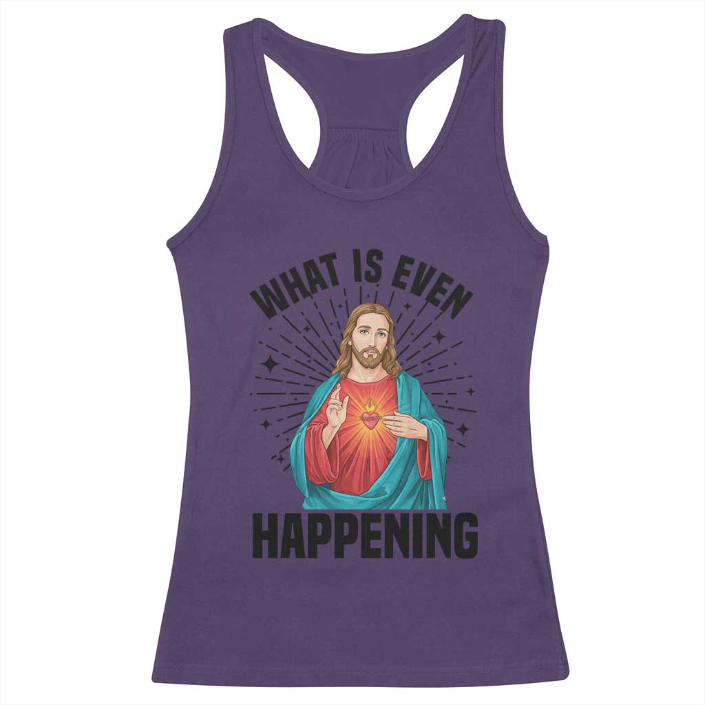 What Is Even Happening Racerback Tank Top Funny Christian - Wonder Print Shop