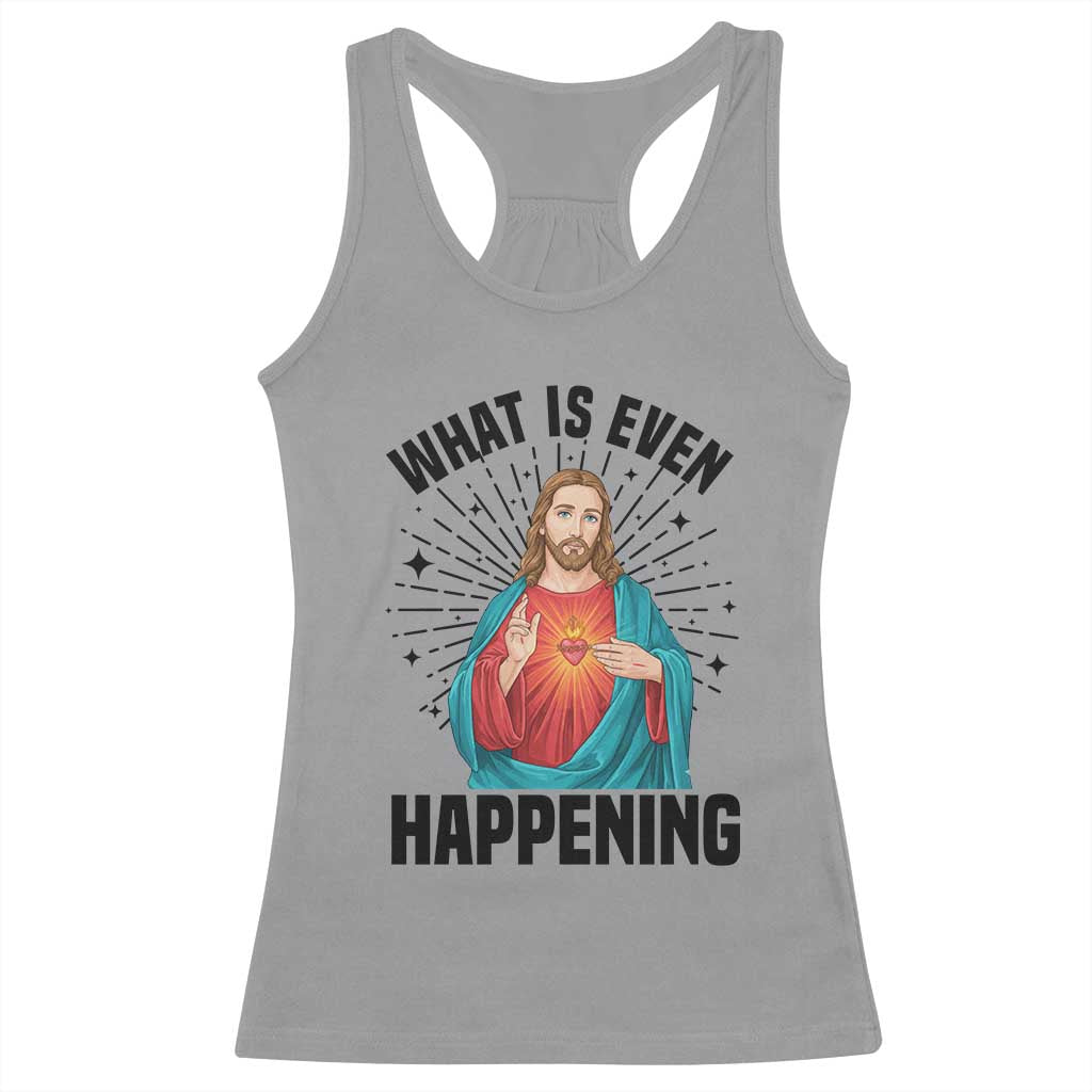 What Is Even Happening Racerback Tank Top Funny Christian - Wonder Print Shop
