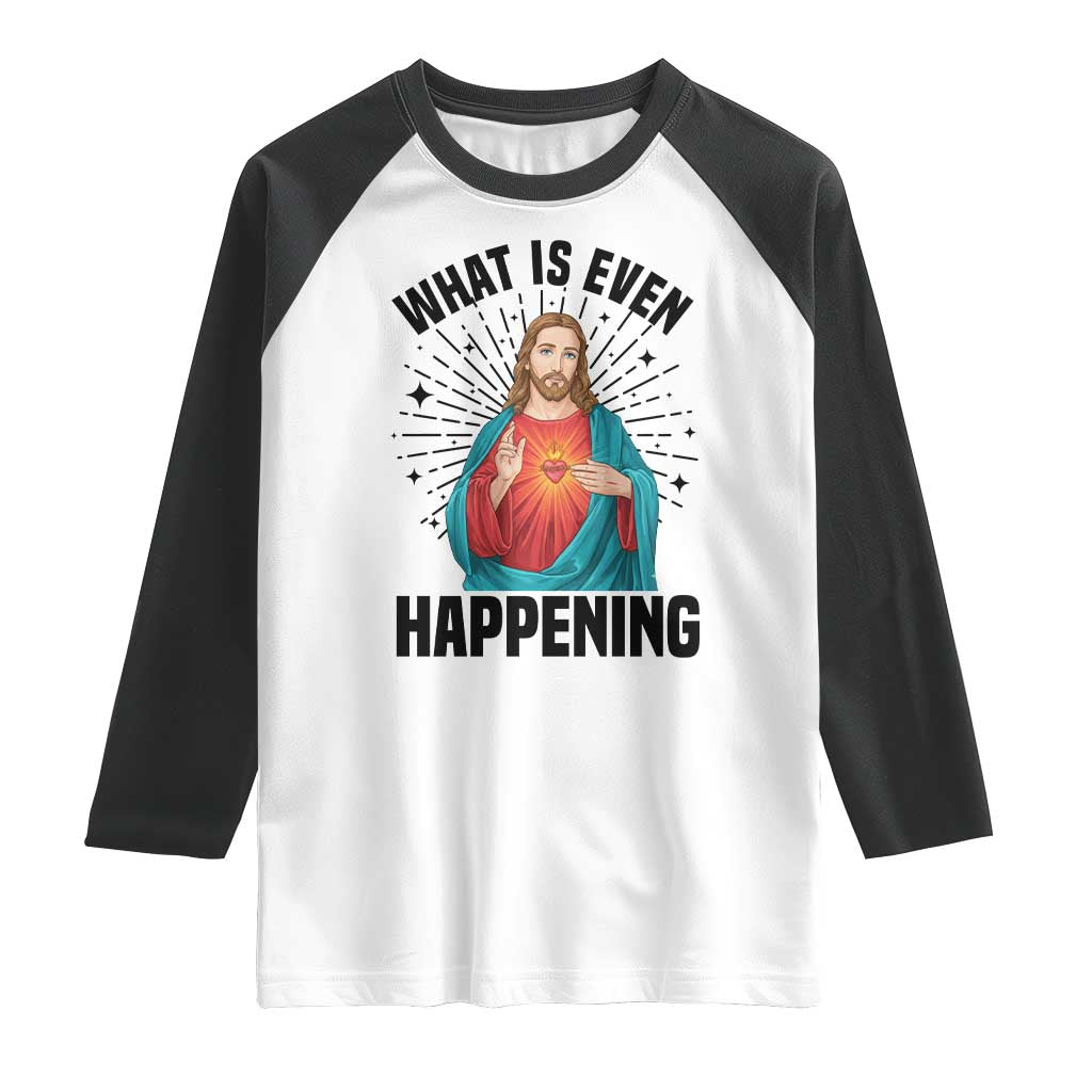 What Is Even Happening Raglan Shirt Funny Christian - Wonder Print Shop