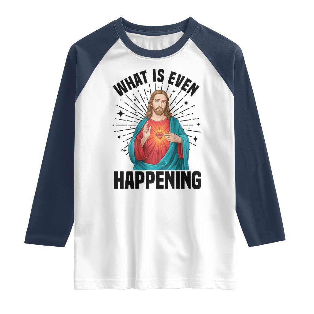 What Is Even Happening Raglan Shirt Funny Christian - Wonder Print Shop