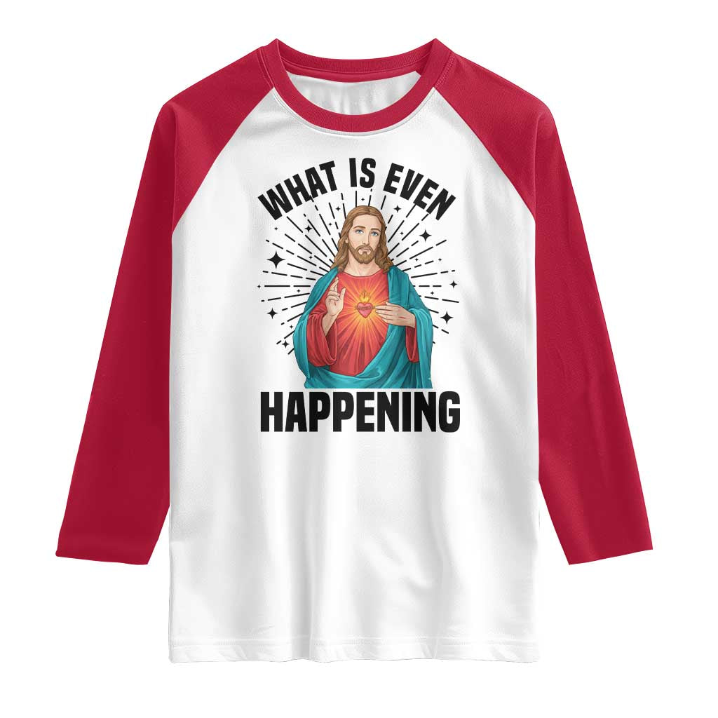 What Is Even Happening Raglan Shirt Funny Christian - Wonder Print Shop