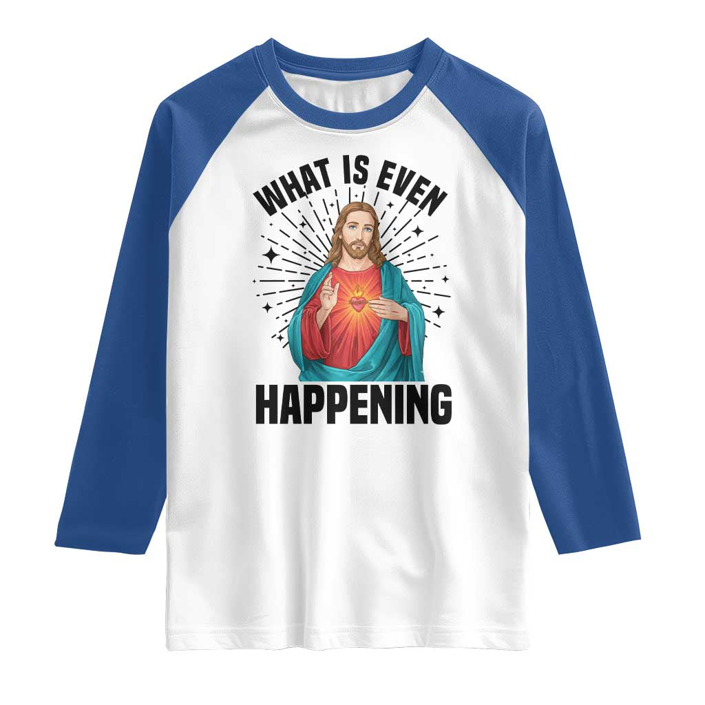 What Is Even Happening Raglan Shirt Funny Christian - Wonder Print Shop