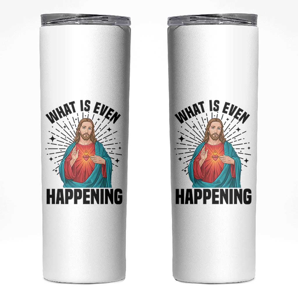 What Is Even Happening Skinny Tumbler Funny Christian - Wonder Print Shop