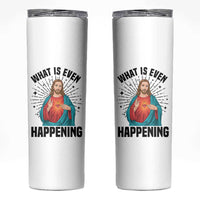 What Is Even Happening Skinny Tumbler Funny Christian - Wonder Print Shop