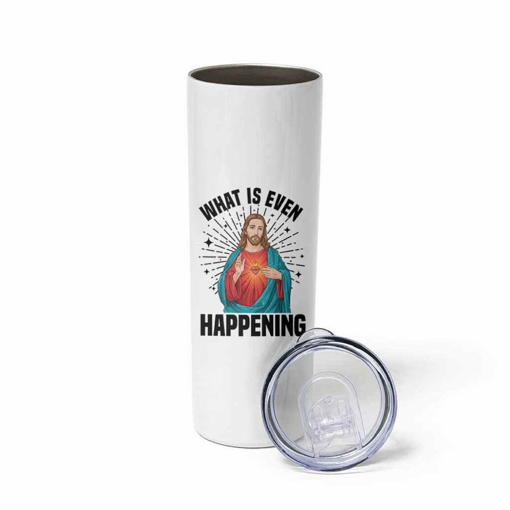 What Is Even Happening Skinny Tumbler Funny Christian - Wonder Print Shop