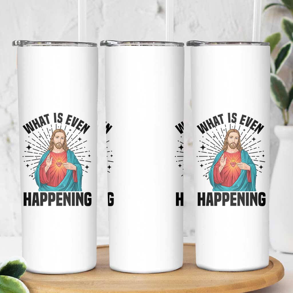 What Is Even Happening Skinny Tumbler Funny Christian - Wonder Print Shop