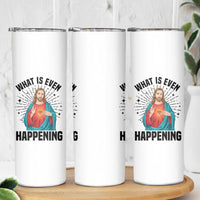 What Is Even Happening Skinny Tumbler Funny Christian - Wonder Print Shop
