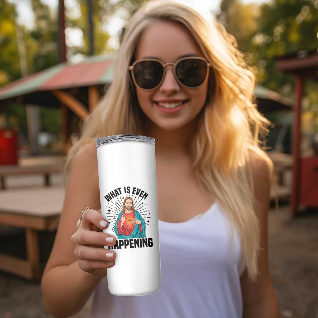 What Is Even Happening Skinny Tumbler Funny Christian - Wonder Print Shop