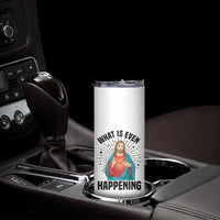 What Is Even Happening Skinny Tumbler Funny Christian - Wonder Print Shop