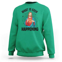 What Is Even Happening Sweatshirt Funny Christian - Wonder Print Shop