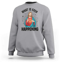 What Is Even Happening Sweatshirt Funny Christian - Wonder Print Shop