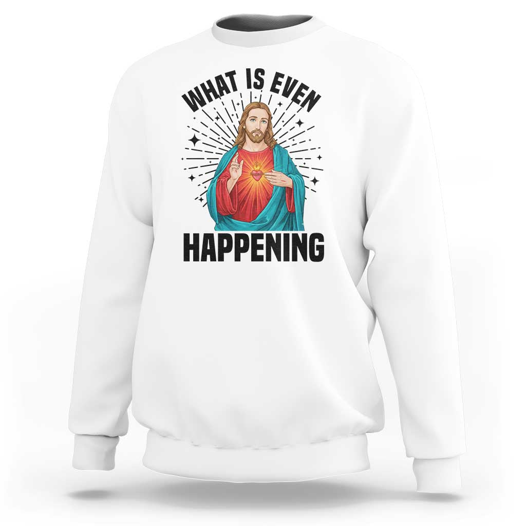 What Is Even Happening Sweatshirt Funny Christian - Wonder Print Shop