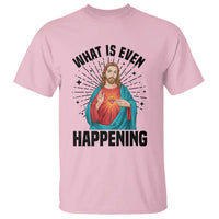 What Is Even Happening T Shirt Funny Christian - Wonder Print Shop