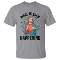 What Is Even Happening T Shirt Funny Christian - Wonder Print Shop