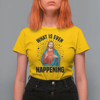 What Is Even Happening T Shirt For Women Funny Christian - Wonder Print Shop
