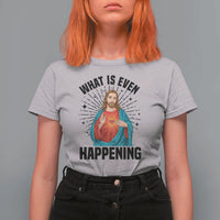 What Is Even Happening T Shirt For Women Funny Christian - Wonder Print Shop