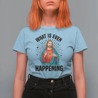 What Is Even Happening T Shirt For Women Funny Christian - Wonder Print Shop