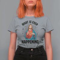 What Is Even Happening T Shirt For Women Funny Christian - Wonder Print Shop