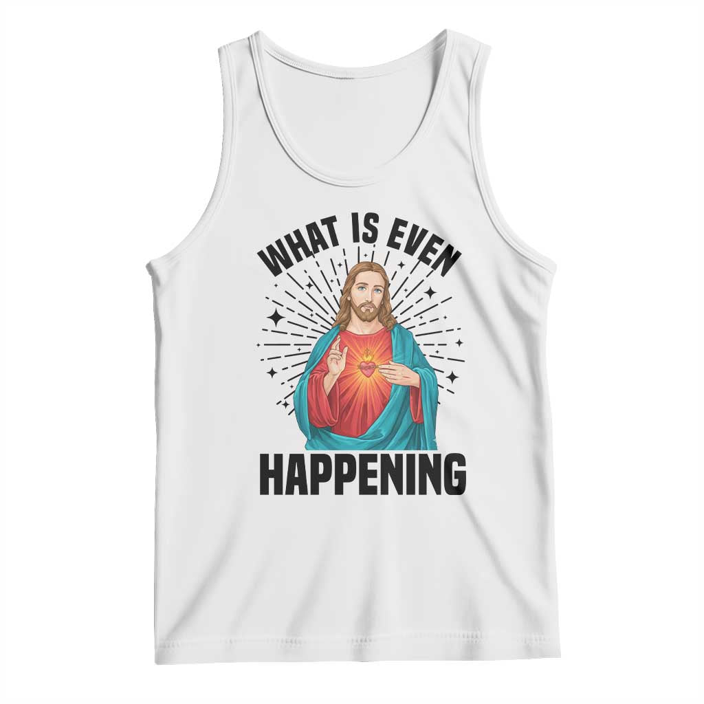 What Is Even Happening Tank Top Funny Christian - Wonder Print Shop