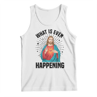 What Is Even Happening Tank Top Funny Christian - Wonder Print Shop
