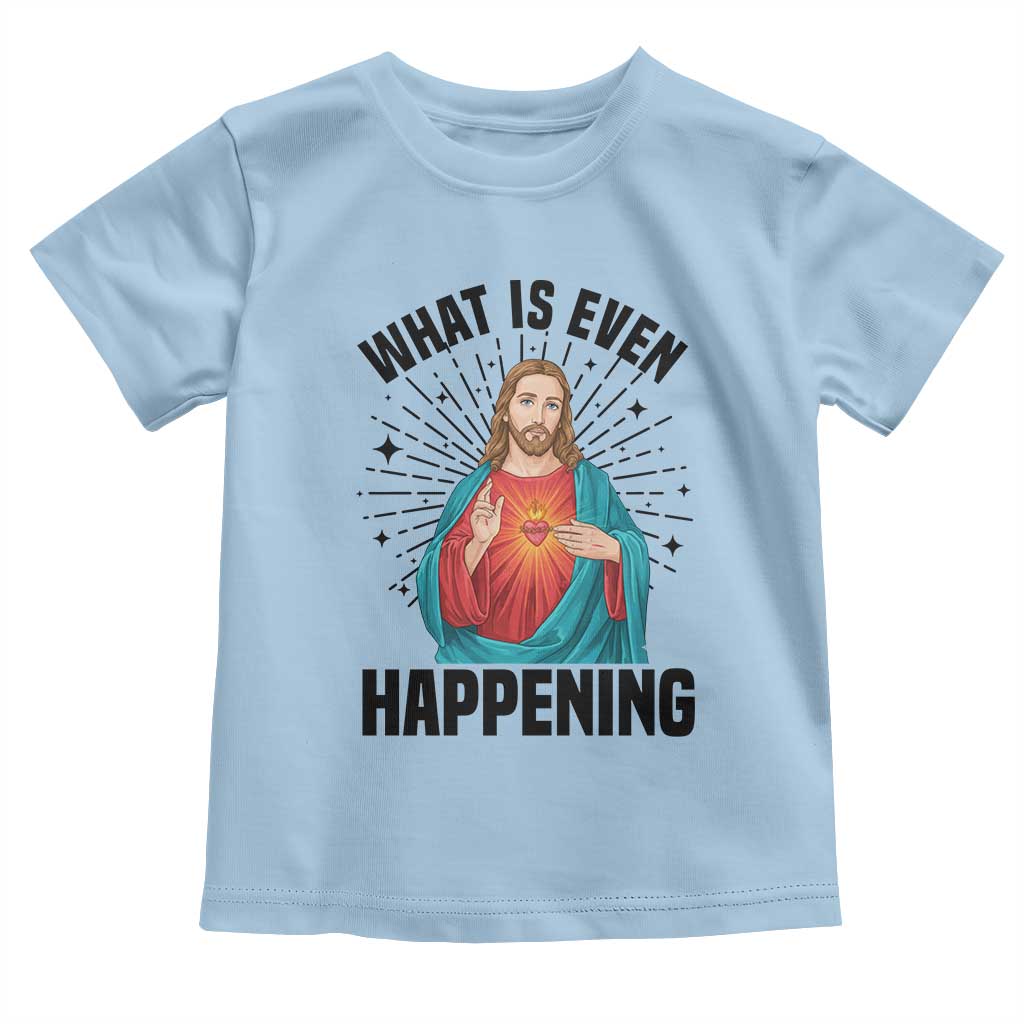 What Is Even Happening Toddler T Shirt Funny Christian - Wonder Print Shop