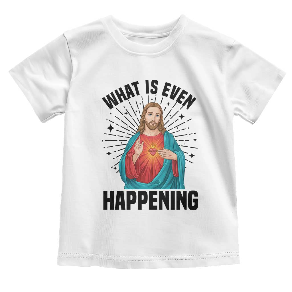 What Is Even Happening Toddler T Shirt Funny Christian - Wonder Print Shop