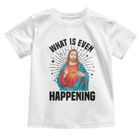 What Is Even Happening Toddler T Shirt Funny Christian - Wonder Print Shop
