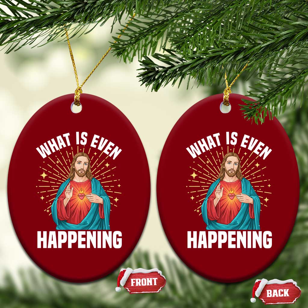Funny Christian Ceramic Ornament What Is Even Happening - Wonder Print Shop