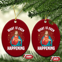 Funny Christian Ceramic Ornament What Is Even Happening - Wonder Print Shop