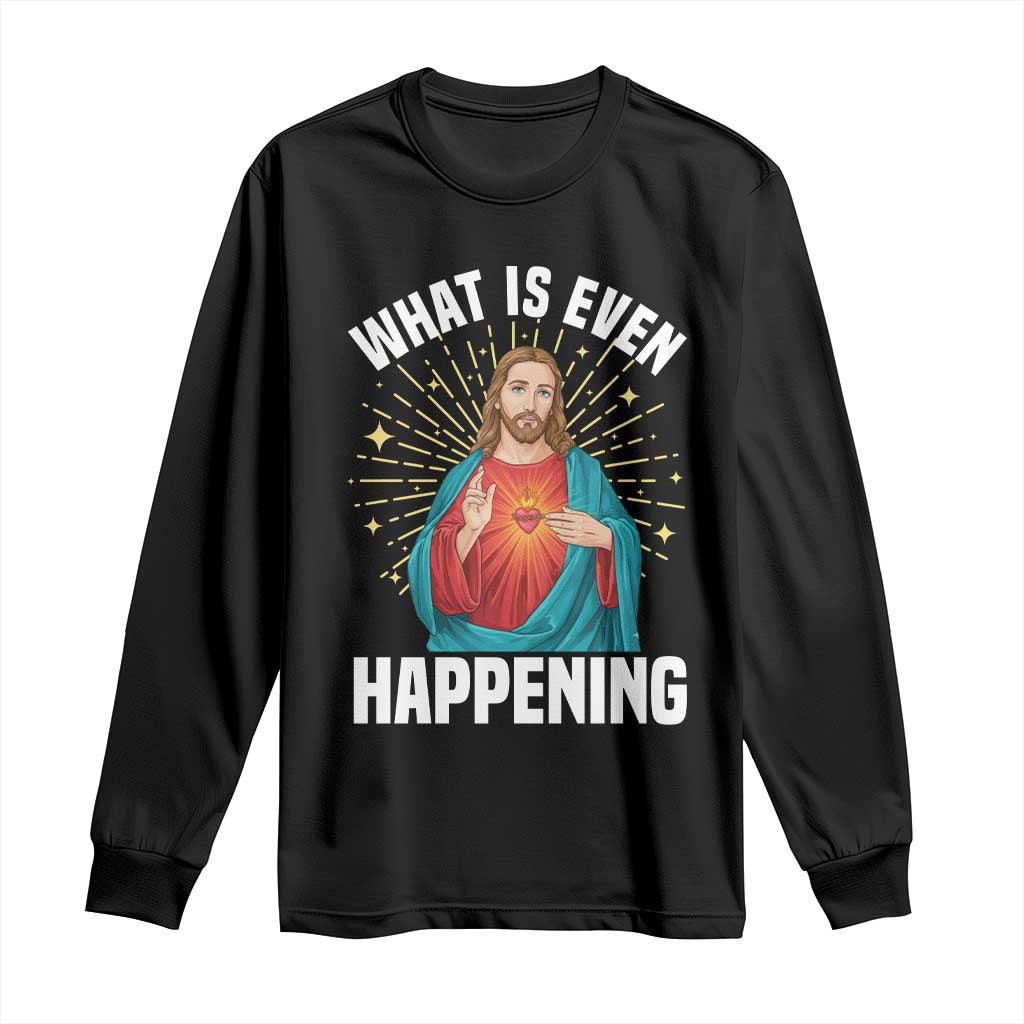 Funny Christian Long Sleeve Shirt What Is Even Happening - Wonder Print Shop
