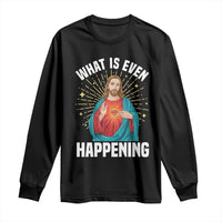 Funny Christian Long Sleeve Shirt What Is Even Happening - Wonder Print Shop