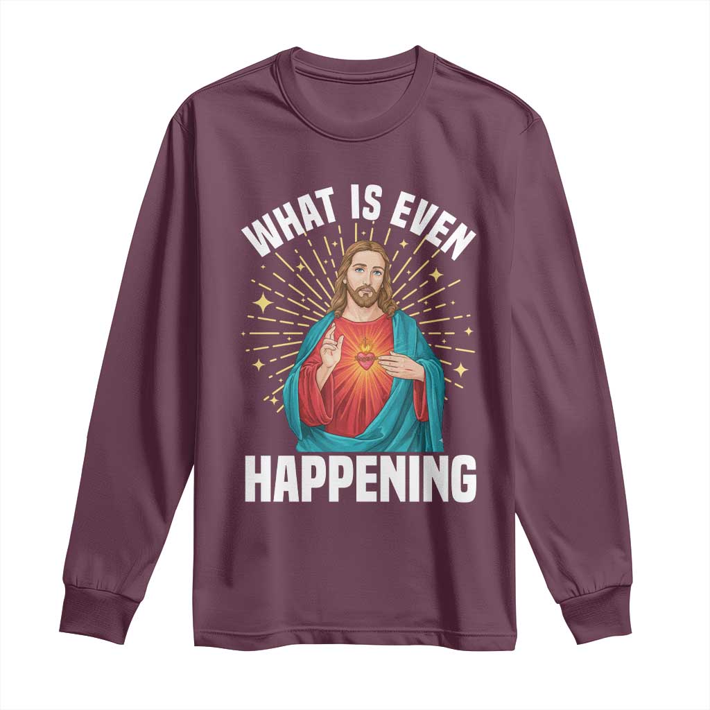 Funny Christian Long Sleeve Shirt What Is Even Happening - Wonder Print Shop