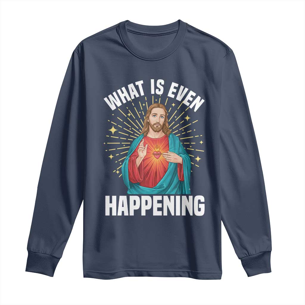 Funny Christian Long Sleeve Shirt What Is Even Happening - Wonder Print Shop