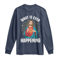 Funny Christian Long Sleeve Shirt What Is Even Happening - Wonder Print Shop