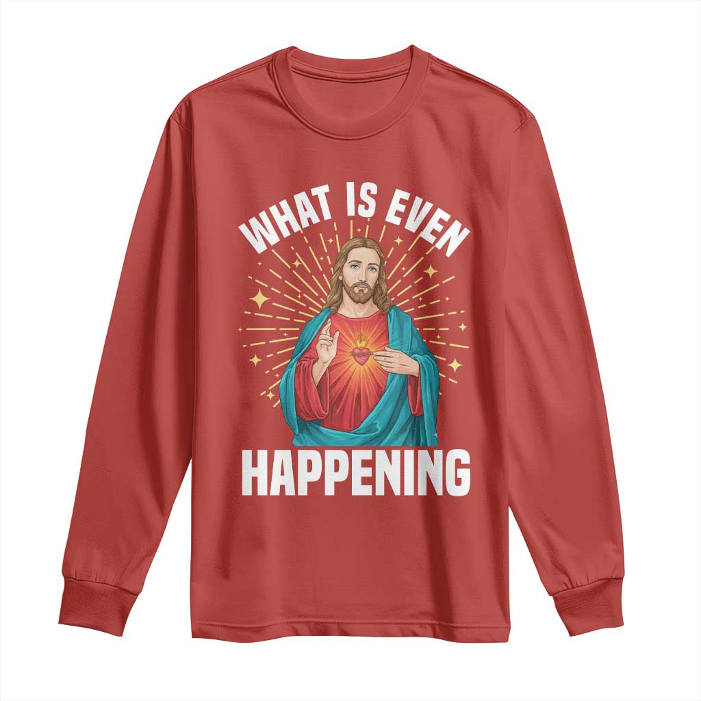 Funny Christian Long Sleeve Shirt What Is Even Happening - Wonder Print Shop