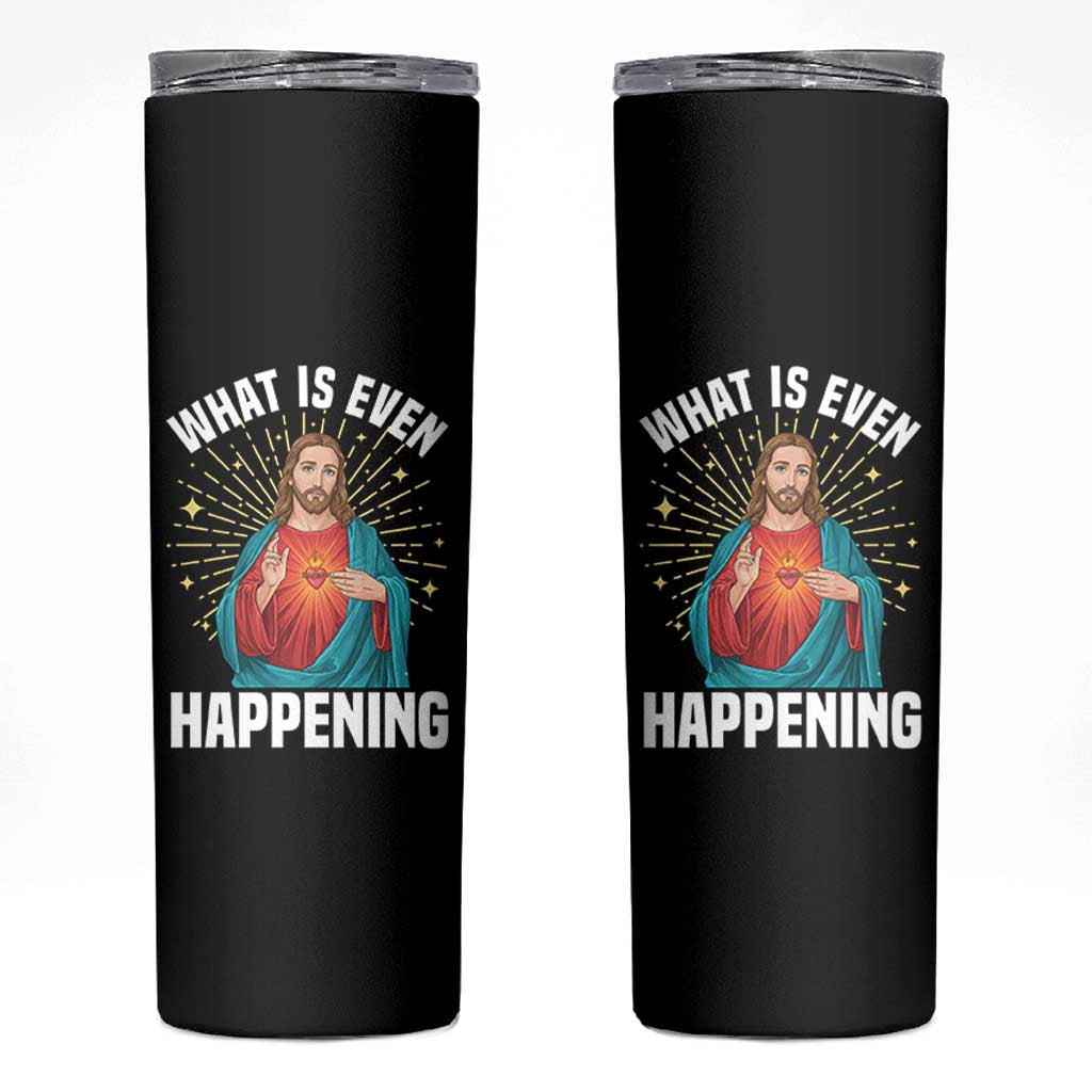 Funny Christian Skinny Tumbler What Is Even Happening - Wonder Print Shop