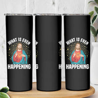 Funny Christian Skinny Tumbler What Is Even Happening - Wonder Print Shop