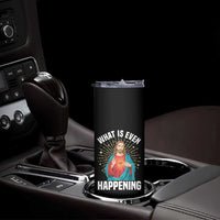 Funny Christian Skinny Tumbler What Is Even Happening - Wonder Print Shop