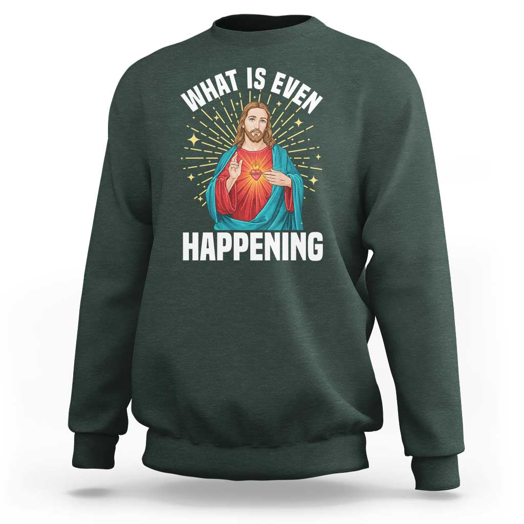 Funny Christian Sweatshirt What Is Even Happening - Wonder Print Shop
