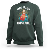 Funny Christian Sweatshirt What Is Even Happening - Wonder Print Shop
