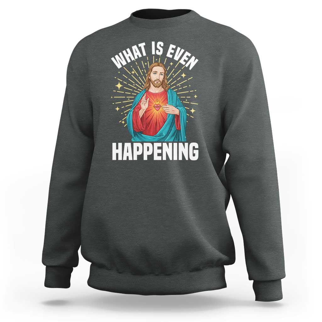 Funny Christian Sweatshirt What Is Even Happening - Wonder Print Shop