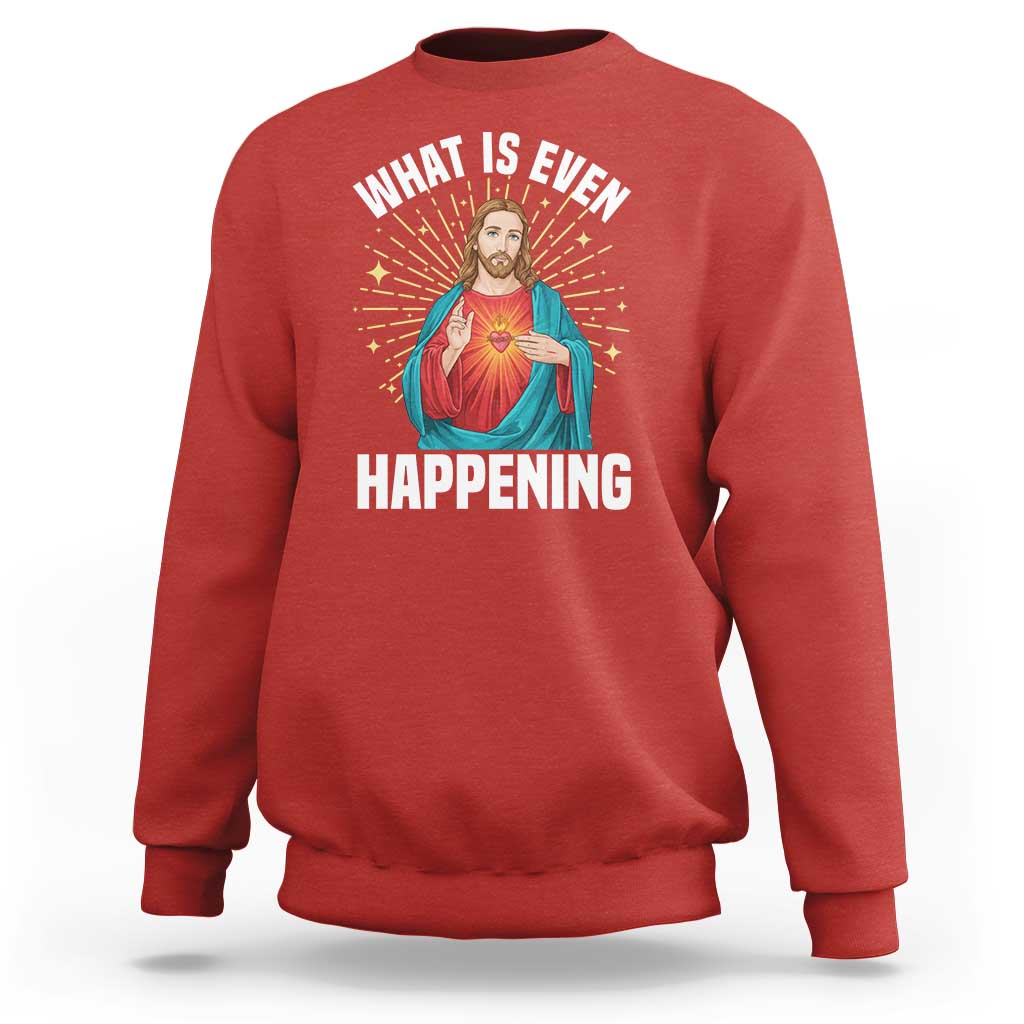 Funny Christian Sweatshirt What Is Even Happening - Wonder Print Shop